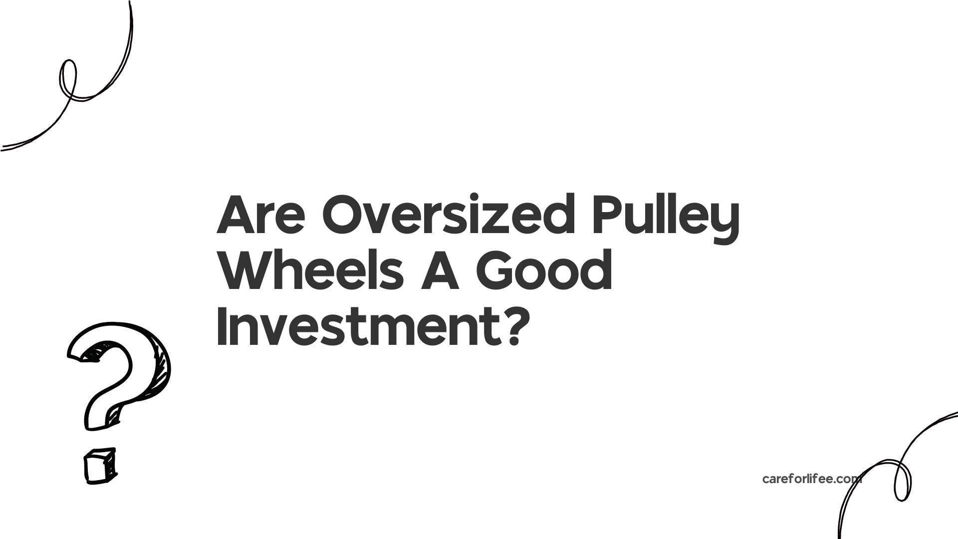 Are Oversized Pulley Wheels A Good Investment?