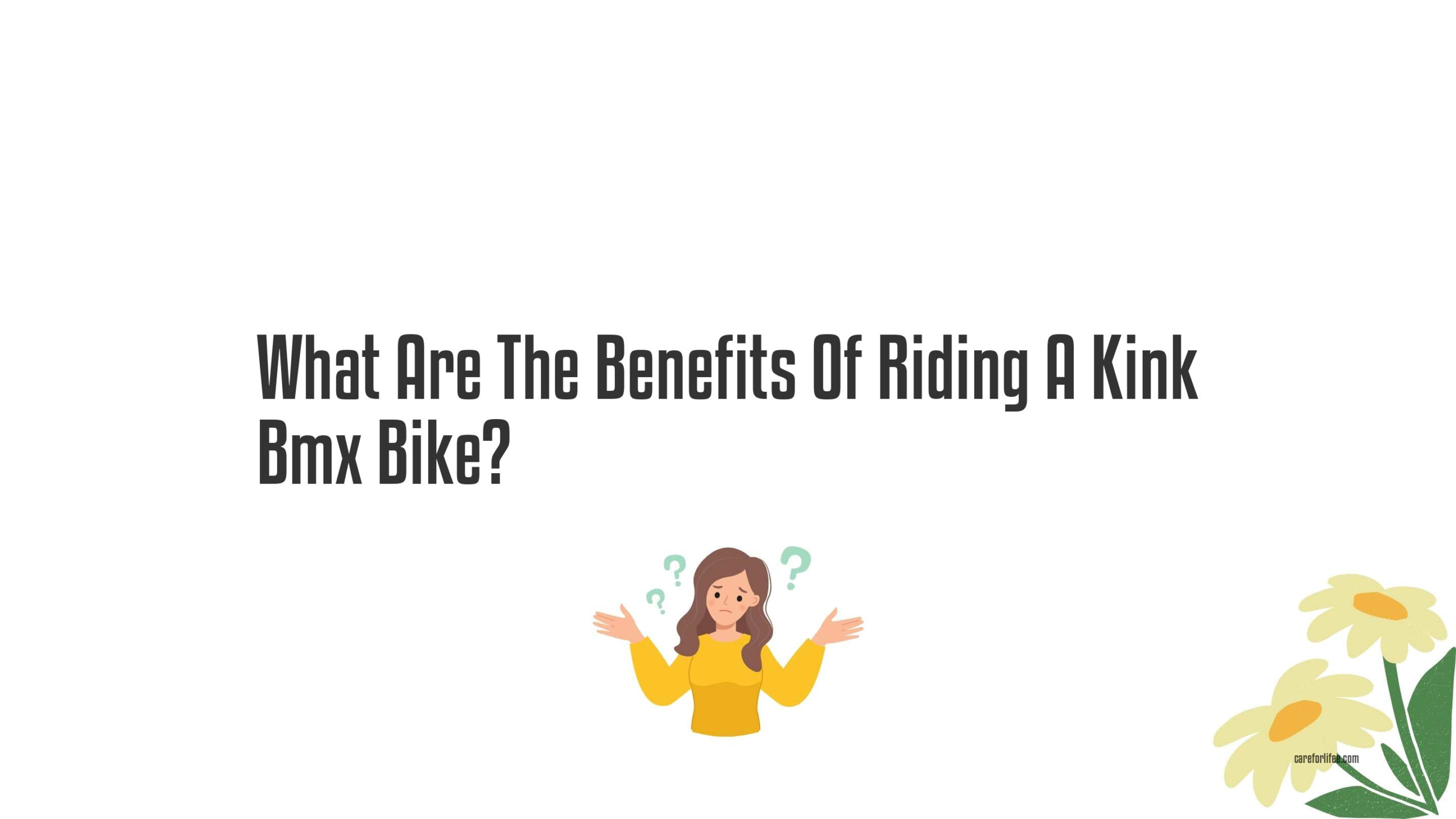 What Are The Benefits Of Riding A Kink Bmx Bike?