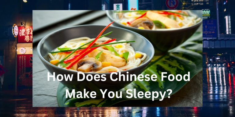 How Does Chinese Food Make You Sleepy?