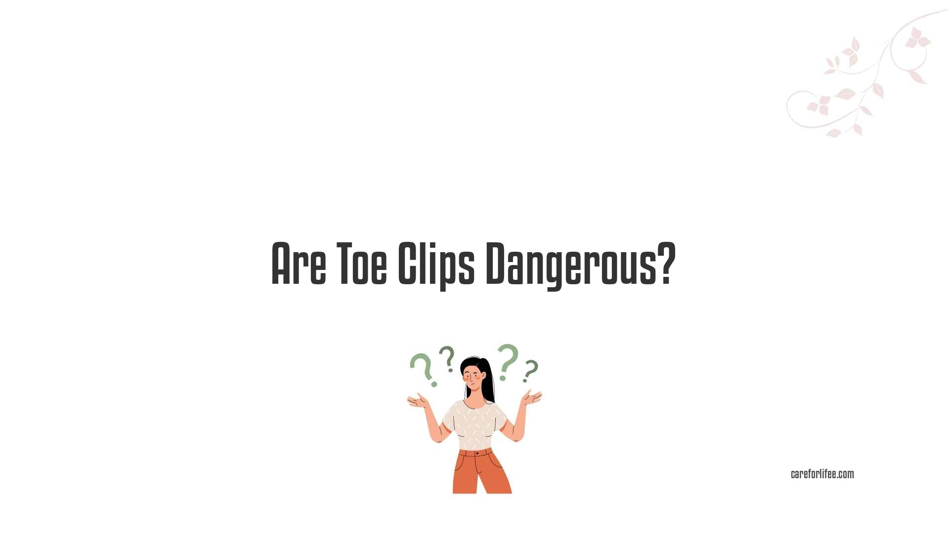 Are Toe Clips Dangerous?