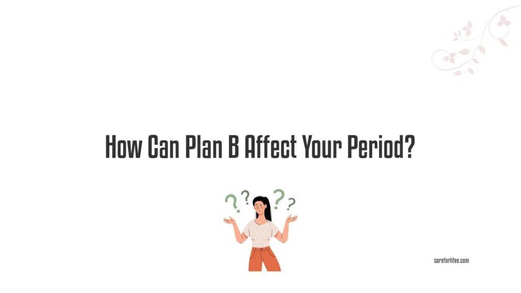 Can Plan B Affect Your Period