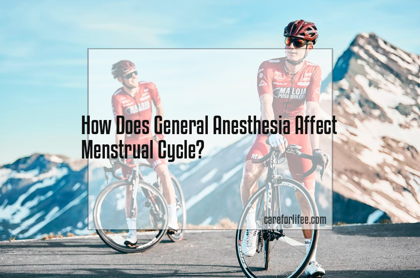 How Does General Anesthesia Affect Menstrual Cycle 