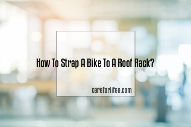 How To Strap A Bike To A Roof Rack