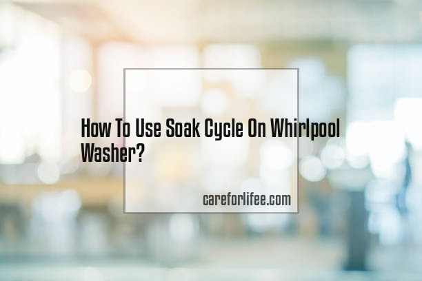 How To Use Soak Cycle On Whirlpool Washer