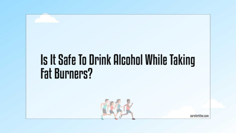 Is It Safe To Drink Alcohol While Taking Fat Burners