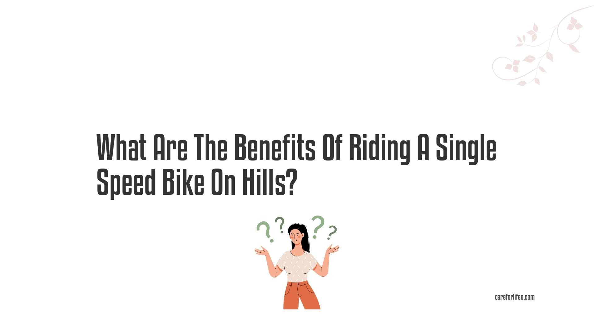 What Are The Benefits Of Riding A Single Speed Bike On Hills?