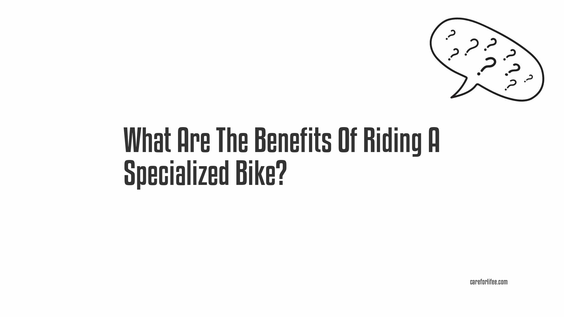 What Are The Benefits Of Riding A Specialized Bike?