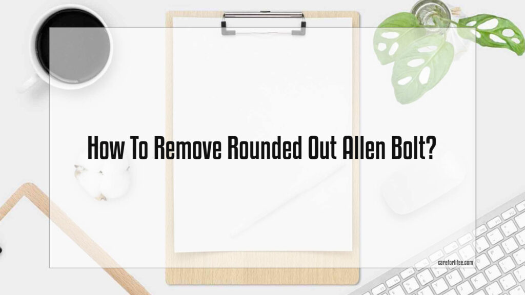 how-to-remove-rounded-out-allen-bolt-2024